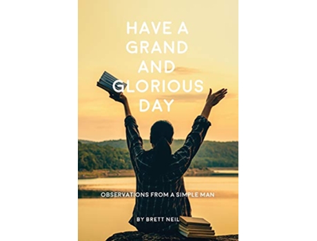 Livro Have a Grand and Glorious Day Observations from a simple man de Brett Neil (Inglês)