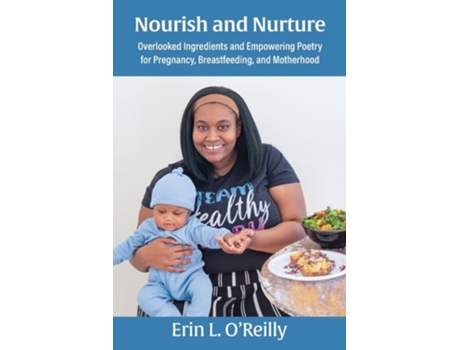 Livro Nourish and Nurture Overlooked Ingredients and Empowering Poetry for Pregnancy, Breastfeeding, and Motherhood de Erin L O'Reilly (Inglês)