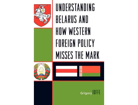 Livro understanding belarus and how western foreign policy misses the mark de grigory ioffe (inglês)