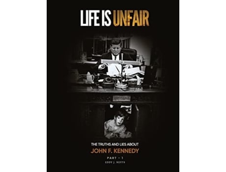 Livro Life Is Unfair The Truths And Lies About John F. Kennedy De Eddy J Neyts (inglês)