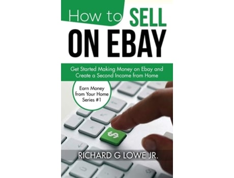 Livro How To Sell On Ebay Get Started Making Money On Ebay And Create A Second Income From Home De Richard G Lowe Jr (inglês - Capa Dura)