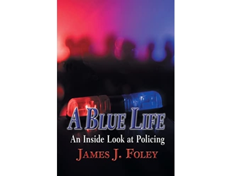 Livro A Blue Life An Inside Look at Policing de James J Foley (Inglês)