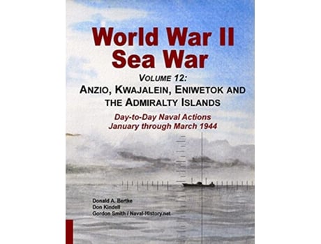 Livro World War Ii Sea War Volume 12 Anzio Kwajalein Eniwetok and the Admiralty Islands de Donald A Bertke, Gordon Smith et al. (Inglês)