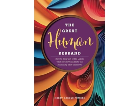 Livro The Great Human Rebrand How to Step Out of the Labels That Divide Us and Into the Humanity That Unites Us de Merry Carole Powers (Inglês)