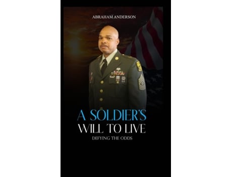 Livro A SOLDIERS WILL TO LIVE Defying the Odds de ABRAHAM ANDERSON (Inglês)