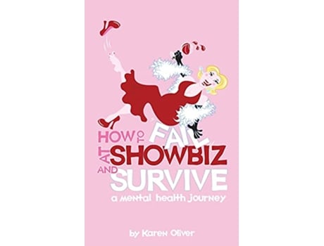 Livro How To Fail At Showbiz and Survive A Mental Health Journey de Karen Oliver (Inglês)