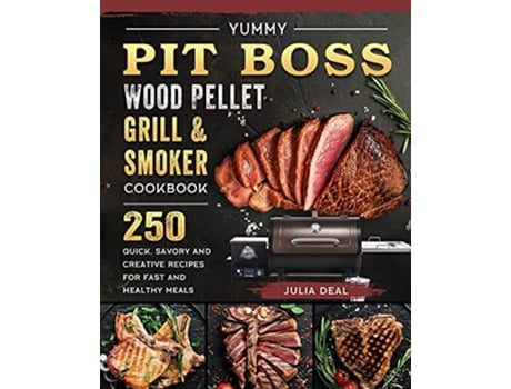 Livro Yummy Pit Boss Wood Pellet Grill and Smoker Cookbook 250 Quick Savory and Creative Recipes for Fast And Healthy Meals de Julia Deal (Inglês)