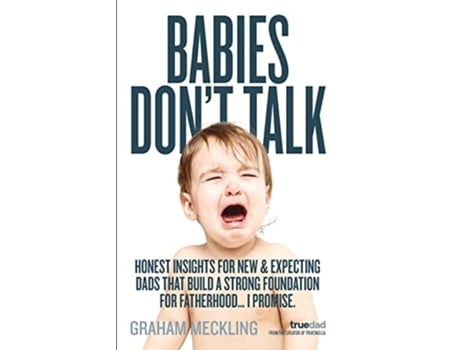 Livro Babies Dont Talk Honest insights for new expecting dads that build a strong foundation for fatherhood… I promise de Graham Meckling (Inglês)
