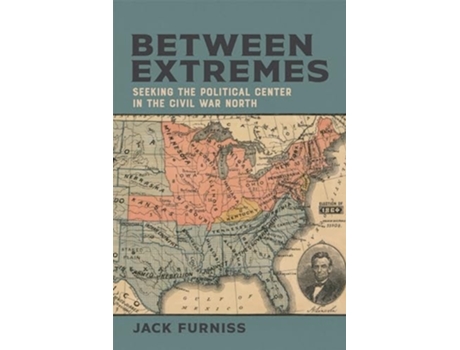 Livro Between Extremes Seeking the Political Center in the Civil War North de Jack Furniss (Inglês - Capa Dura)