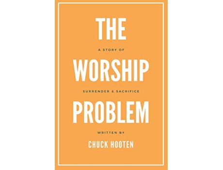 Livro The Worship Problem A Story of Surrender and Sacrifice de Chuck Hooten (Inglês)