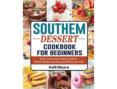 Livro Southern Dessert Cookbook For Beginners Quick Savory and Creative Southern Dessert Recipes that Busy and Novice Can Cook de Kelli Moore (Inglês)