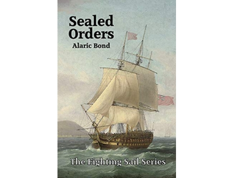 Livro Sealed Orders Fighting Sail de Alaric Bond (Inglês)
