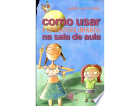 Livro COMO USAR A LITERATURA INFANTIL NA SALA DE AULA de FARIA, MARIA ALICE (Português do Brasil)