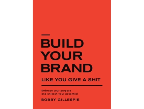 Livro Build Your Brand Like You Give A Shit Embrace Your Purpose And Unleash Your Potential De Gillespie, Bobby Et Al. (inglês)