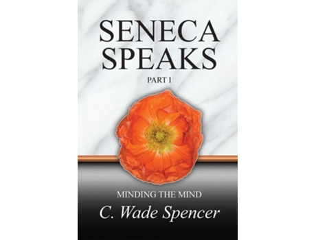 Livro SENECA SPEAKS, PART I, MINDING THE MIND de C Wade Spencer (Inglês)