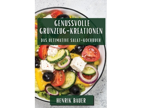 Livro Genussvolle Grünzeug-Kreationen Das ultimative Salat-Kochbuch de Henrik Bauer (Inglês)