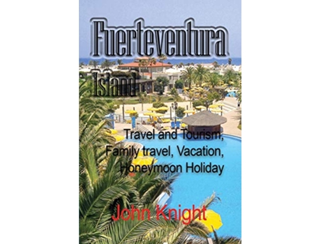 Livro Fuerteventura Island Travel and Tourism Family travel Vacation Honeymoon Holiday de Knight John (Inglês)