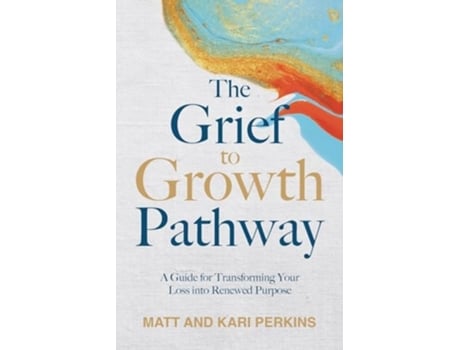 Livro The Grief to Growth Pathway A Guide for Transforming Your Loss into Renewed Purpose de Matt Perkins e Kari Perkins (Inglês)