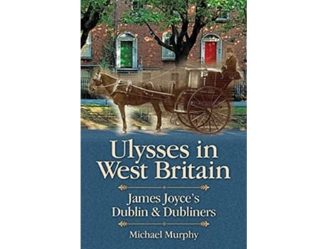 Livro Ulysses In West Britain James Joyces Dublin Amp Dubliners De Michael Murphy Frcp Edin Frcpath (inglês)