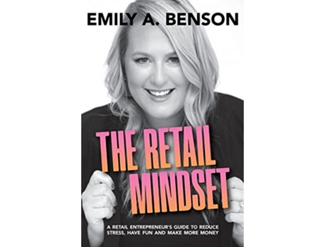 Livro The Retail Mindset A Retail Entrepreneurs Guide to Reduce Stress Have Fun and Make More Money de Emily a Benson (Inglês)