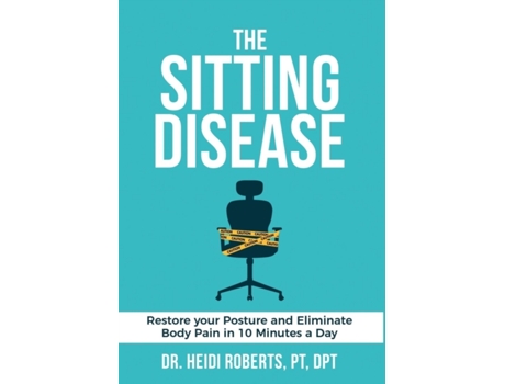 Livro The Sitting Disease: Restore Your Posture and Eliminate Body Pain in 10 Minutes a Day Heidi Roberts Pt Dpt, Katie Roberts (Inglês)