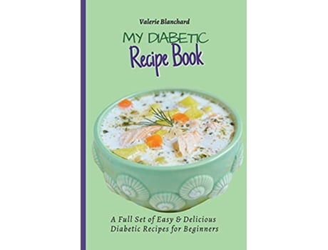 Livro My Diabetic Recipe Book A Full Set of Easy Delicious DiabeticFriendly Recipes for Beginners de Valerie Blanchard (Inglês)
