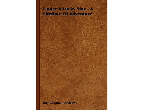 Livro Under a Lucky Star A Lifetime of Adventure de Roy Chapman Andrews (Inglês)