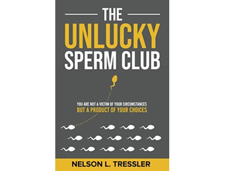 Livro The Unlucky Sperm Club You are Not a Victim of Your Circumstances but a Product of Your Choices de Nelson Tressler (Inglês)