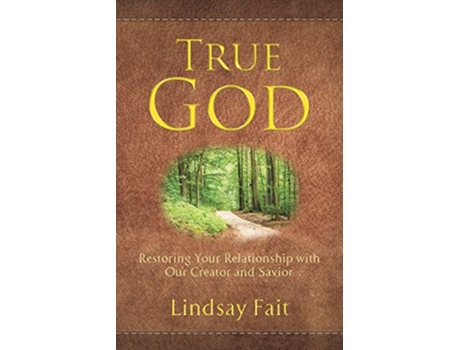 Livro True God Restoring Your Relationship With Our Creator and Savior de Lindsay Fait (Inglês)