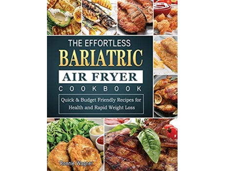 Livro The Effortless Bariatric Air Fryer Cookbook Quick Budget Friendly Recipes for Health and Rapid Weight Loss de Ronnie Wagner (Inglês)