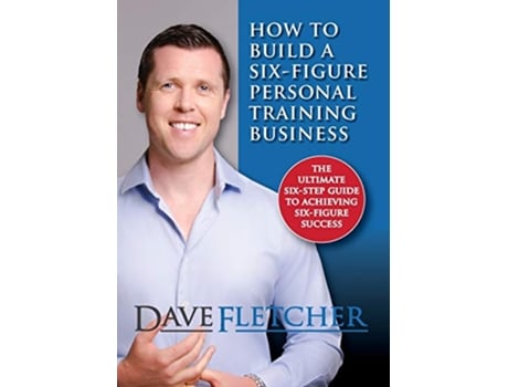 Livro How to Build a SixFigure Personal Training Business de Dave Fletcher (Inglês)