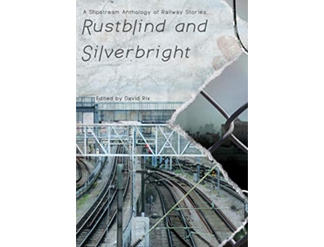 Livro Rustblind and Silverbright A Slipstream Anthology of Railway Stories de David Rix (Inglês)
