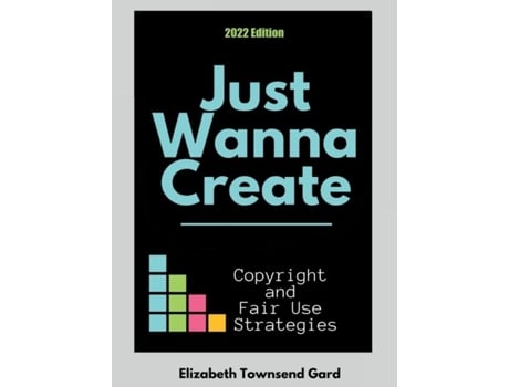 Livro Just Wanna Create Copyright And Fair Use Strategies Copyright And Fair Use Strategies De Elizabeth Townsend Gard (inglês)