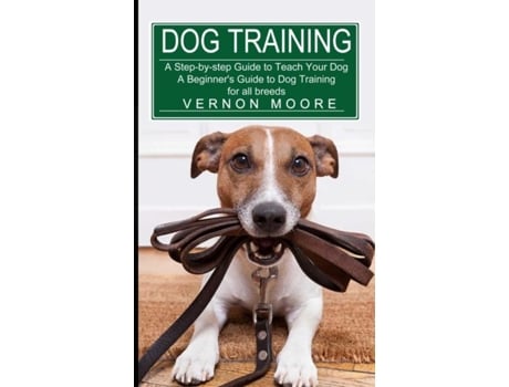 Livro Dog Training A Step-by-step Guide To Teach Your Dog De Vernon Moore (inglês)