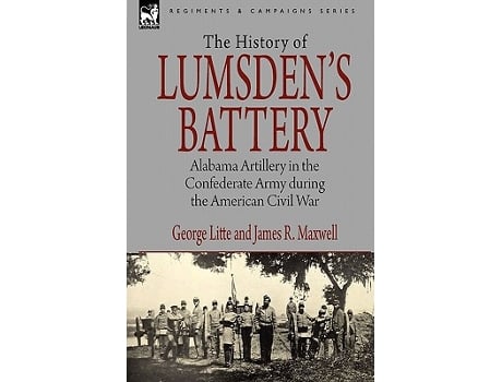 Livro History of Lumsdens Battery Alabama Artillery in the Confederate Army during the American Civil War de George Litte James R Maxwell (Inglês)