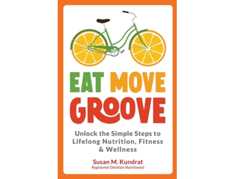 Livro Eat Move Groove Unlock the Simple Steps to Lifelong Nutrition, Fitness amp Wellness de Susan M Kundrat (Inglês)