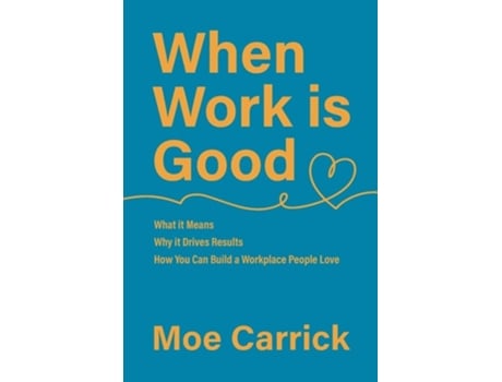 Livro When Work is Good What it Means, Why it Drives Results, How You Can Build a Workplace People Love. de Moe Carrick (Inglês)