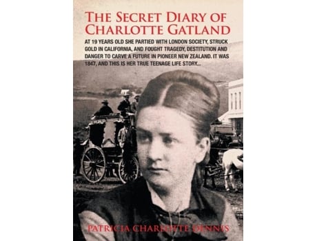 Livro The Secret Diary Of Charlotte Gatland It Was 1847, And This Is Her True Teenage Life Story... De Patricia Charlotte Dennis (inglês)