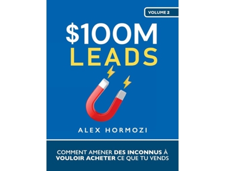 Livro 100M Leads Comment amener des inconnus à vouloir acheter ce que tu vends de Alex Hormozi (Francês)