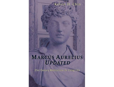Livro Marcus Aurelius Updated 21st Century Meditations On Living Life de Kelvin H Chin (Inglês)