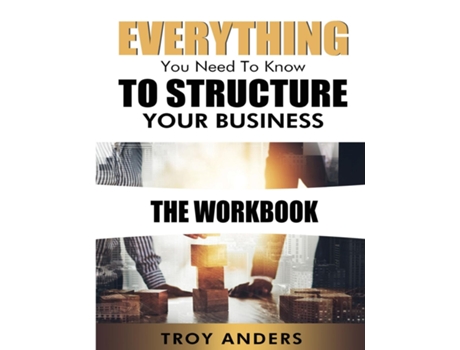 Livro Everything You Need To Know To Structure Your Business Workbook de Troy Anders (Inglês)