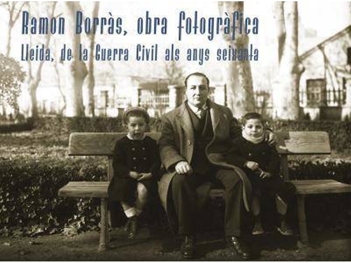 Livro Ramon Borràs, Obra Fotogràfica Lleida, De La Guerra Civil Als Anys Seixanta de Ramon Borras