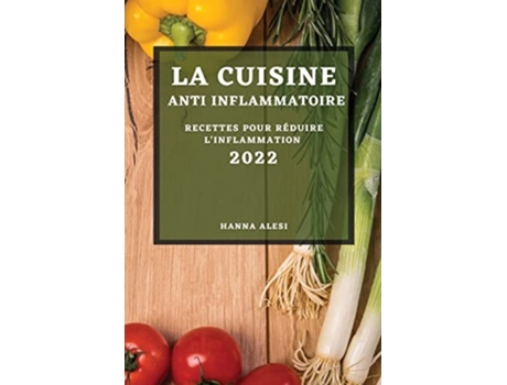 Livro La Cuisine Anti-inflammatoire 2022 Recettes Pour Réduire Linflammation De Hanna Alesi (francês)