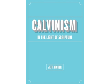 Livro Calvinism In Light Of Scripture De Jeff Archer (inglês)