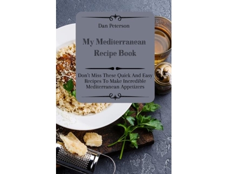 Livro My Mediterranean Recipe Book Dont Miss These Quick And Easy Recipes To Make Incredible Mediterranean Appetizers De Dan Peterson (inglês)