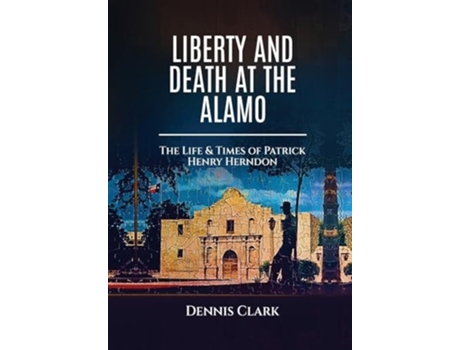 Livro Liberty And Death At The Alamo de Dennis Clark (Inglês - Capa Dura)