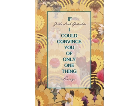 Livro If I Could Convince You Of Only One Thing Essays De Zelda Leah Gatuskin (inglês)