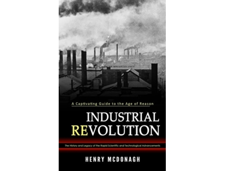 Livro Industrial Revolution A Captivating Guide to the Age of Reason de Henry McDonagh (Inglês)