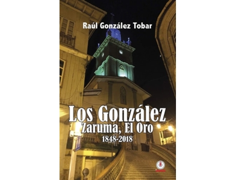 Livro Los González Zaruma, El Oro 1848-2018 De Raúl González Tobar (espanhol)