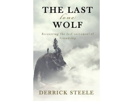 Livro The Last Lone Wolf Recovering The Lost Sacrament Of Friendship De Derrick Steele (inglês)